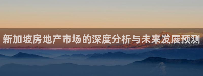 新宝5源码：新加坡房地产市场的深度分析与未来发展预测