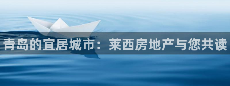 新宝5娱乐平台：青岛的宜居城市：莱西房地产与您共读