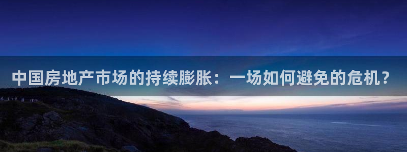 新宝5日谢29999：中国房地产市场的持续膨胀：一场如何避免