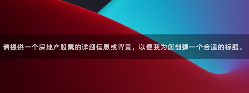 新宝5为啥开：请提供一个房地产股票的详细信息或背景，以便我为
