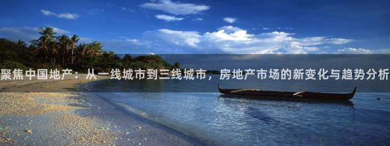 新宝5官方登录入口：聚焦中国地产：从一线城市到三线城市，房地