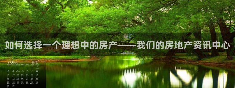 新宝5注册链接：如何选择一个理想中的房产——我们的房地产资讯
