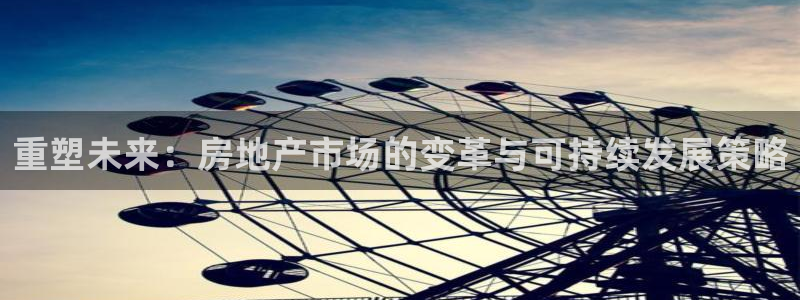 新宝5天：重塑未来：房地产市场的变革与可持续发展策略